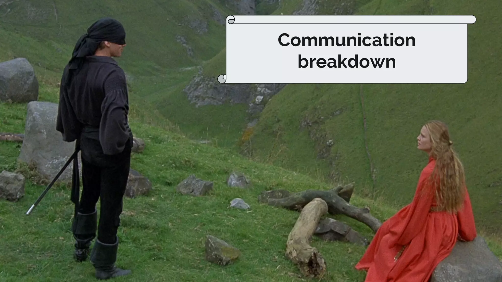 22
Communication
breakdown
 