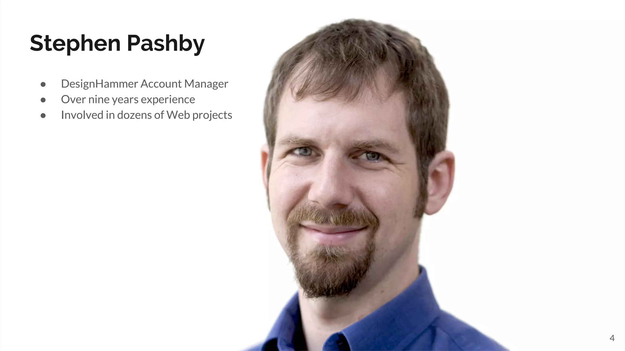 Stephen Pashby
4
● DesignHammer Account Manager
● Over nine years experience
● Involved in dozens of Web projects
 