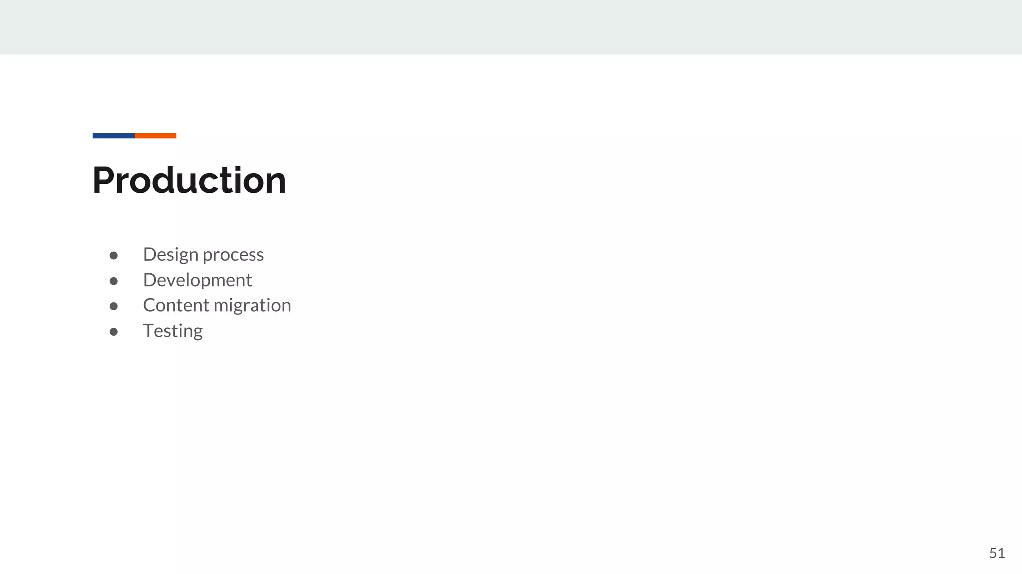 Production
● Design process
● Development
● Content migration
● Testing
51
 