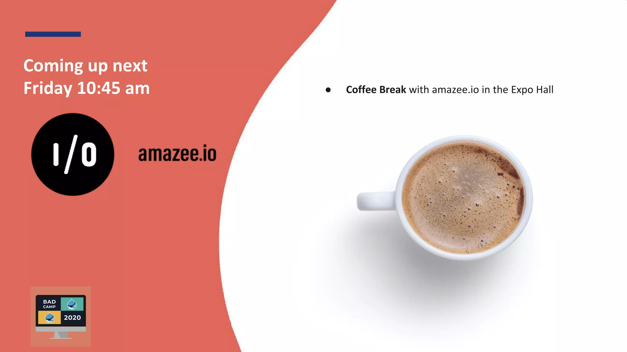 BADCamp 2020
Coming up next
Friday 10:45 am ● Coffee Break with amazee.io in the Expo Hall
 