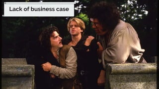 12
Lack of business case
 