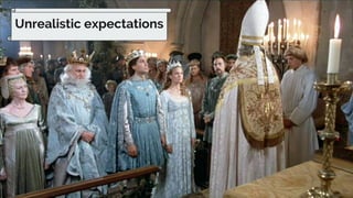 14
Unrealistic expectations
 