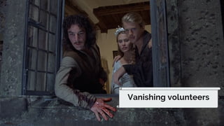 26
Vanishing volunteers
 
