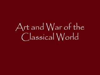 Art and War of the
Classical World
 