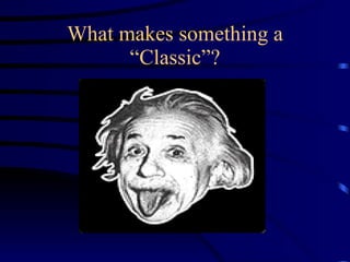 What makes something a “Classic”? 