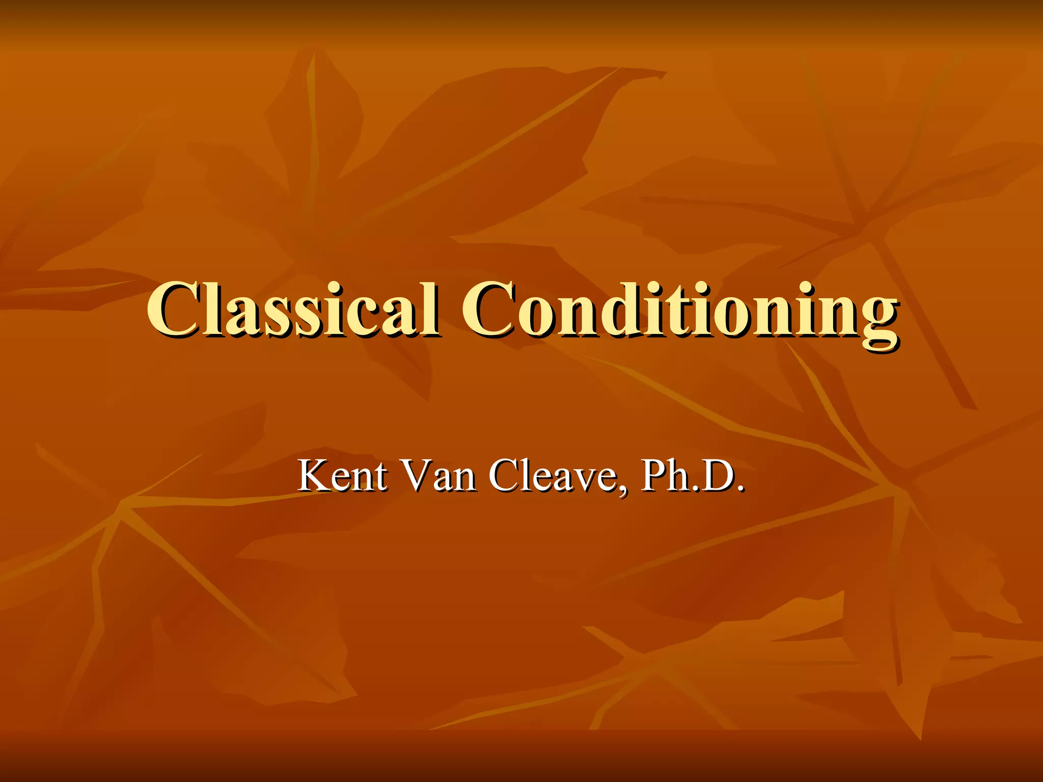 Classical Conditioning Kent Van Cleave, Ph.D. 