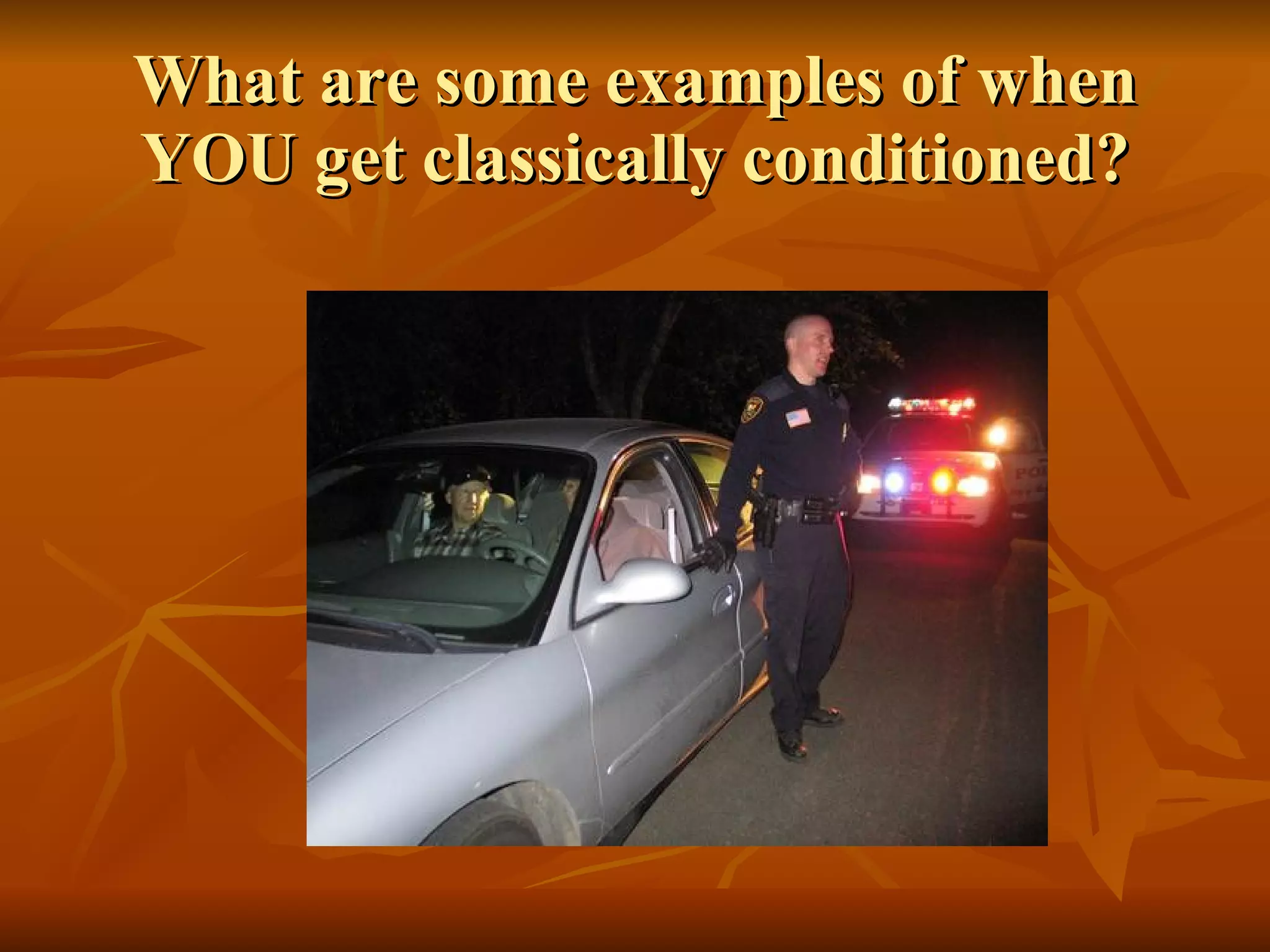 What are some examples of when YOU get classically conditioned? 