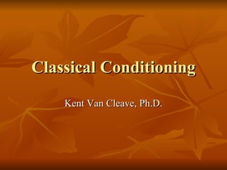 Classical Conditioning Kent Van Cleave, Ph.D. 