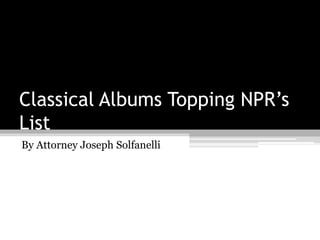 Classical Albums Topping NPR’s
List
By Attorney Joseph Solfanelli
 