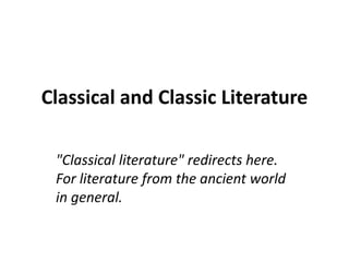 Classical and Classic Literature
"Classical literature" redirects here.
For literature from the ancient world
in general.
 