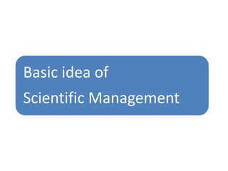 Basic idea of
Scientific Management

 