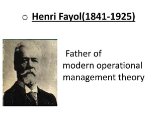o Henri Fayol(1841-1925)
Father of
modern operational
management theory

 