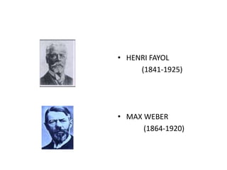 • HENRI FAYOL
(1841-1925)

• MAX WEBER
(1864-1920)

 