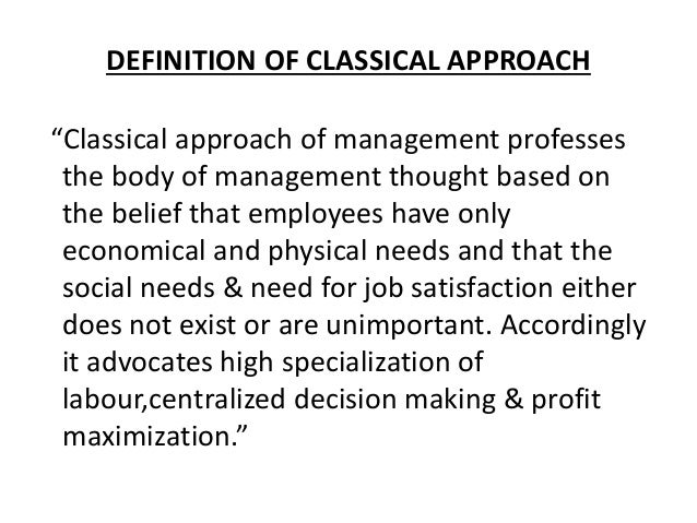 classical approach in management Classical organization theory - key criticisms thompson and mchugh (2002: 87) point out that early 20th century management theory was promoted by engineers (among other groups) who were trying to 'extend the boundaries of their profession by trading on the general rise of interest in management. classical approach in management Classical organization theory - key criticisms thompson and mchugh (2002: 87) point out that early 20th century management theory was promoted by engineers (among other groups) who were trying to 'extend the boundaries of their profession by trading on the general rise of interest in management.