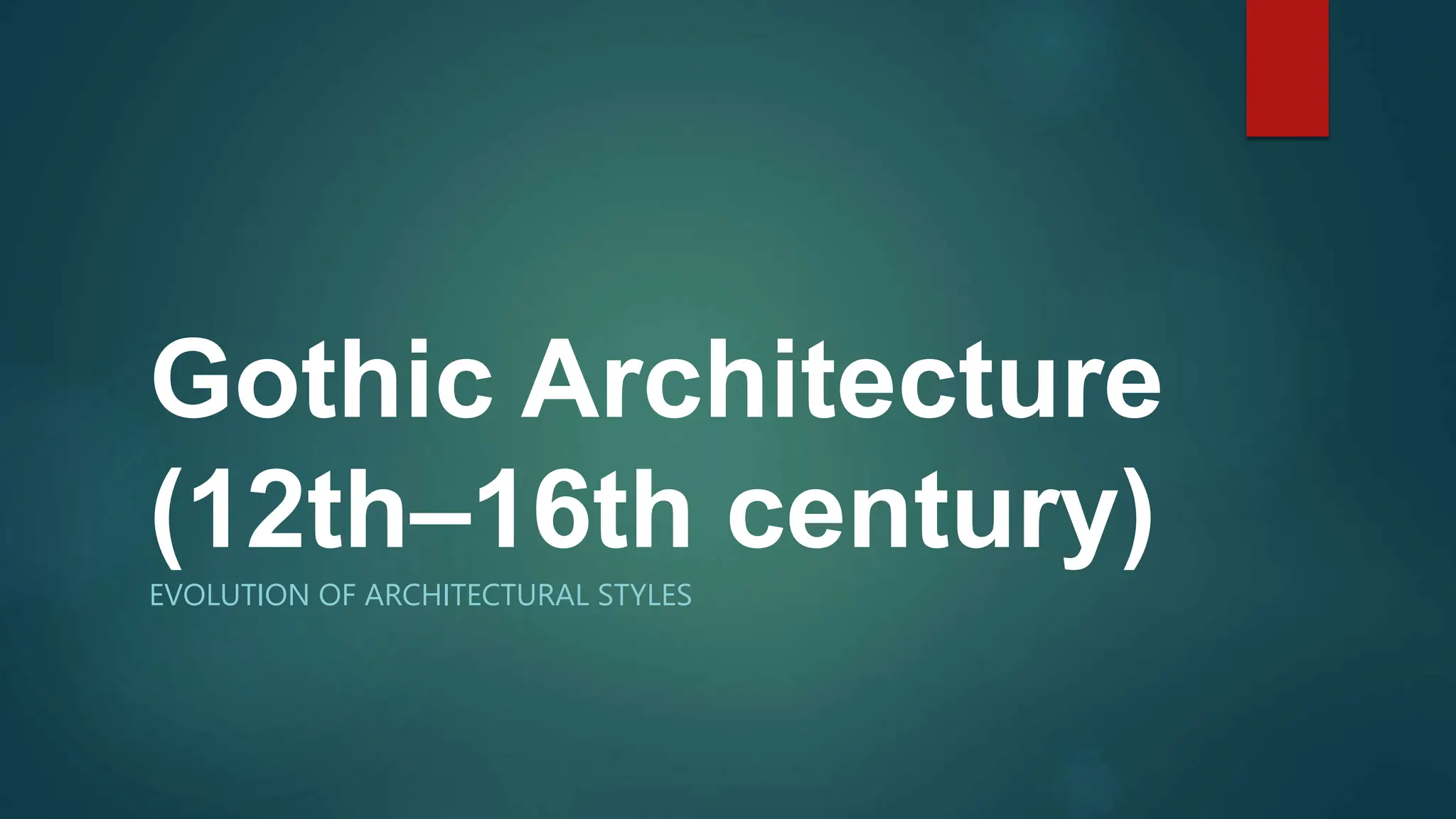 Gothic Architecture
(12th–16th century)
EVOLUTION OF ARCHITECTURAL STYLES
 