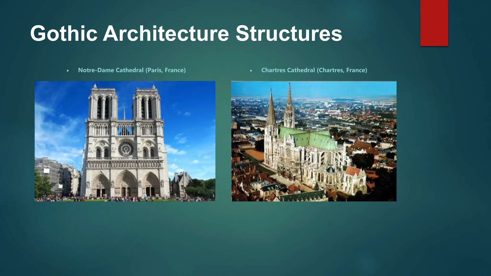 Gothic Architecture Structures
 Notre-Dame Cathedral (Paris, France)  Chartres Cathedral (Chartres, France)
 