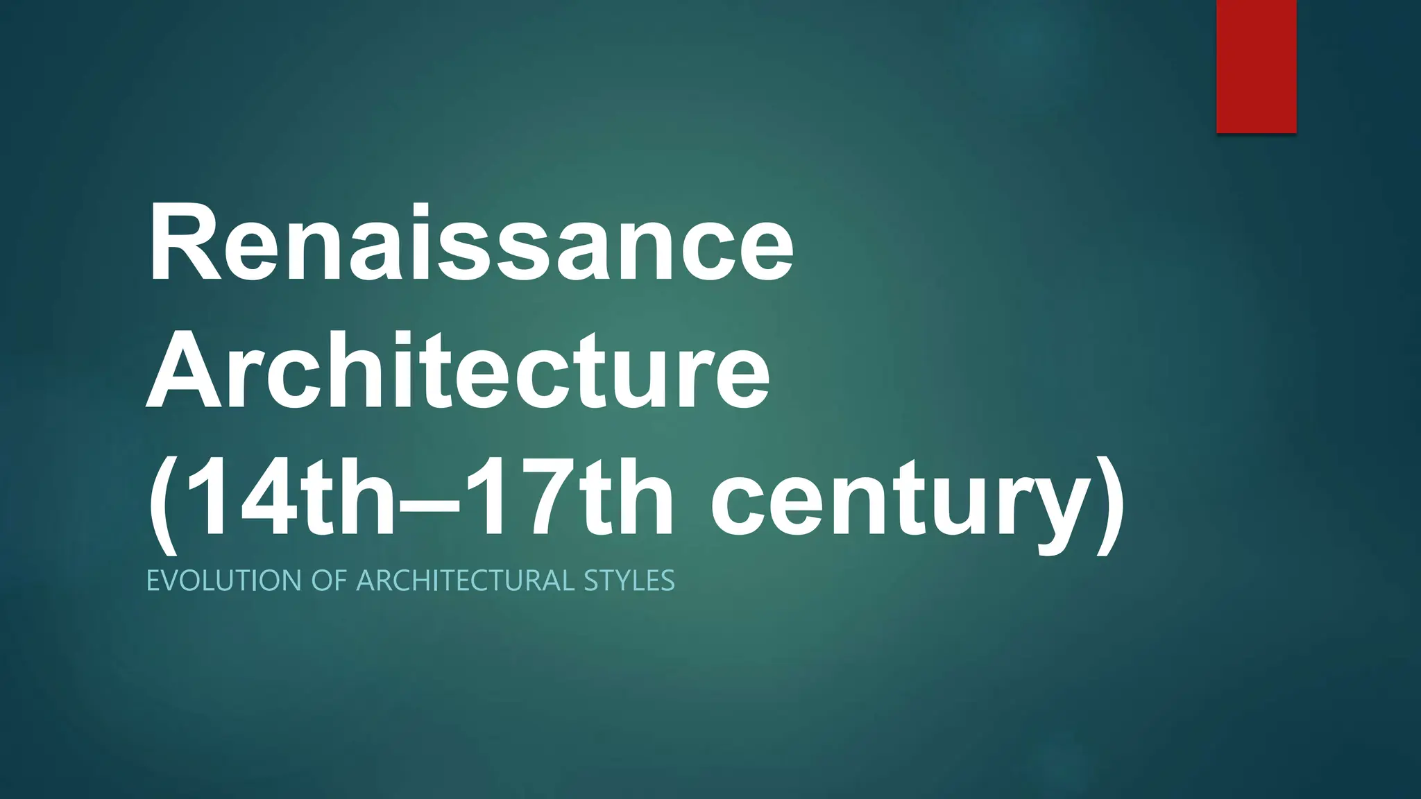 Renaissance
Architecture
(14th–17th century)
EVOLUTION OF ARCHITECTURAL STYLES
 