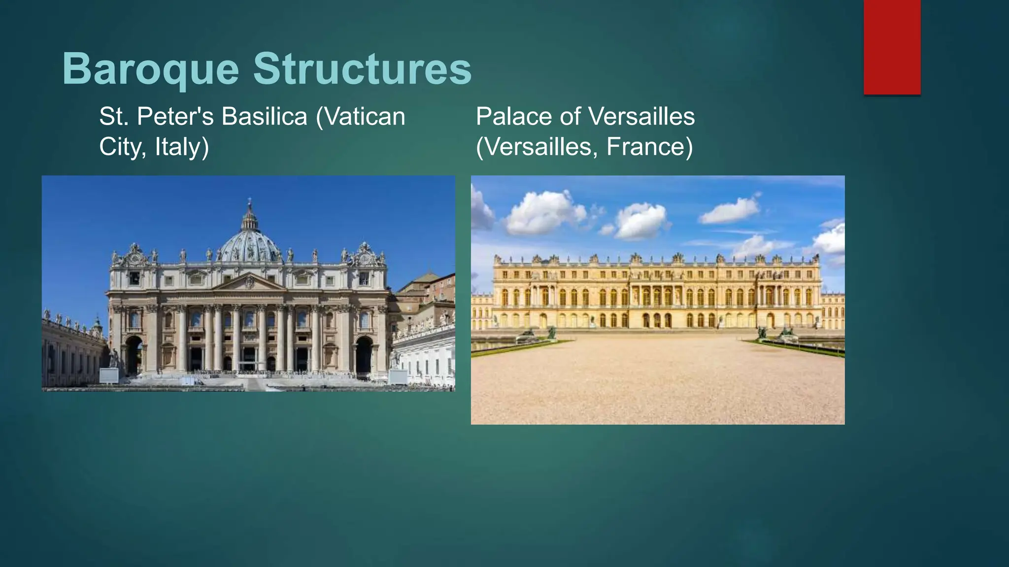 Baroque Structures
St. Peter's Basilica (Vatican
City, Italy)
Palace of Versailles
(Versailles, France)
 
