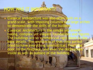 Where can it be found in the United States?Some of the biggest Classical Architecture found in the United States is located right in the heart of Williamsburg, Virginia, at a historic site called Colonial Williamsburg. It also can be found in Washington D.C