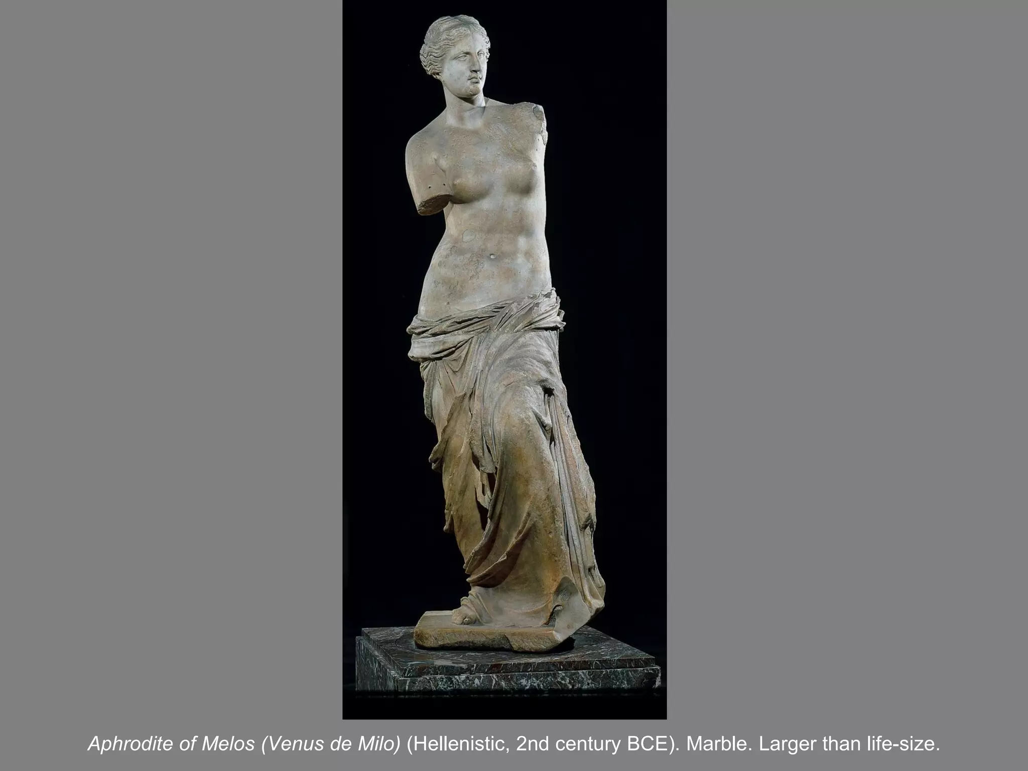 Aphrodite of Melos (Venus de Milo)  (Hellenistic, 2nd century BCE). Marble. Larger than   life-size. 