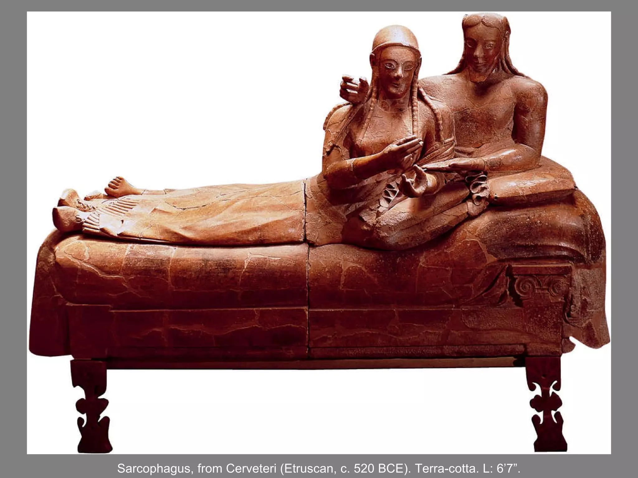 Sarcophagus, from Cerveteri (Etruscan, c. 520 BCE). Terra-cotta. L: 6 ’ 7 ” . 