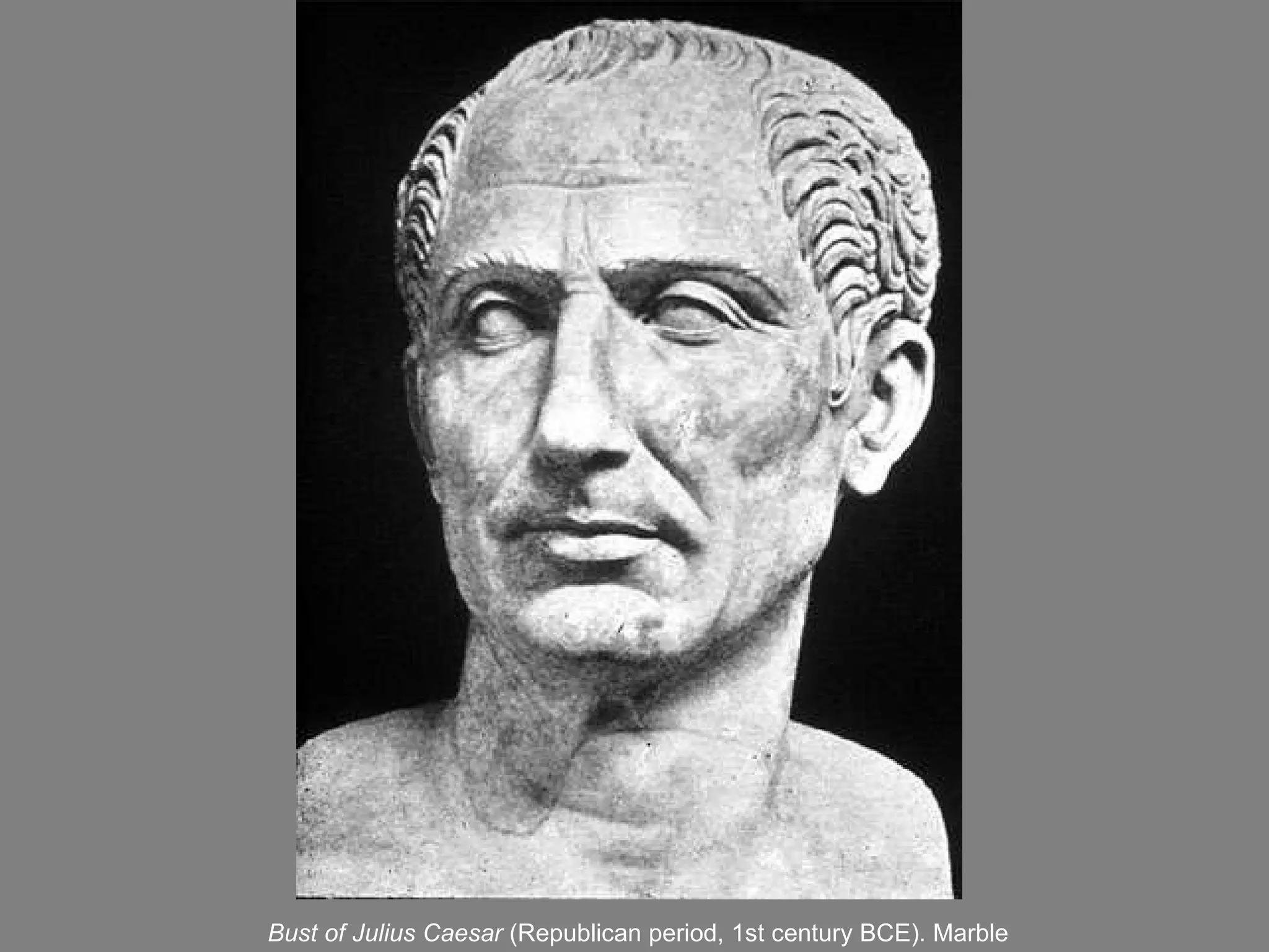 Bust of Julius Caesar  (Republican period, 1st century BCE). M arble 