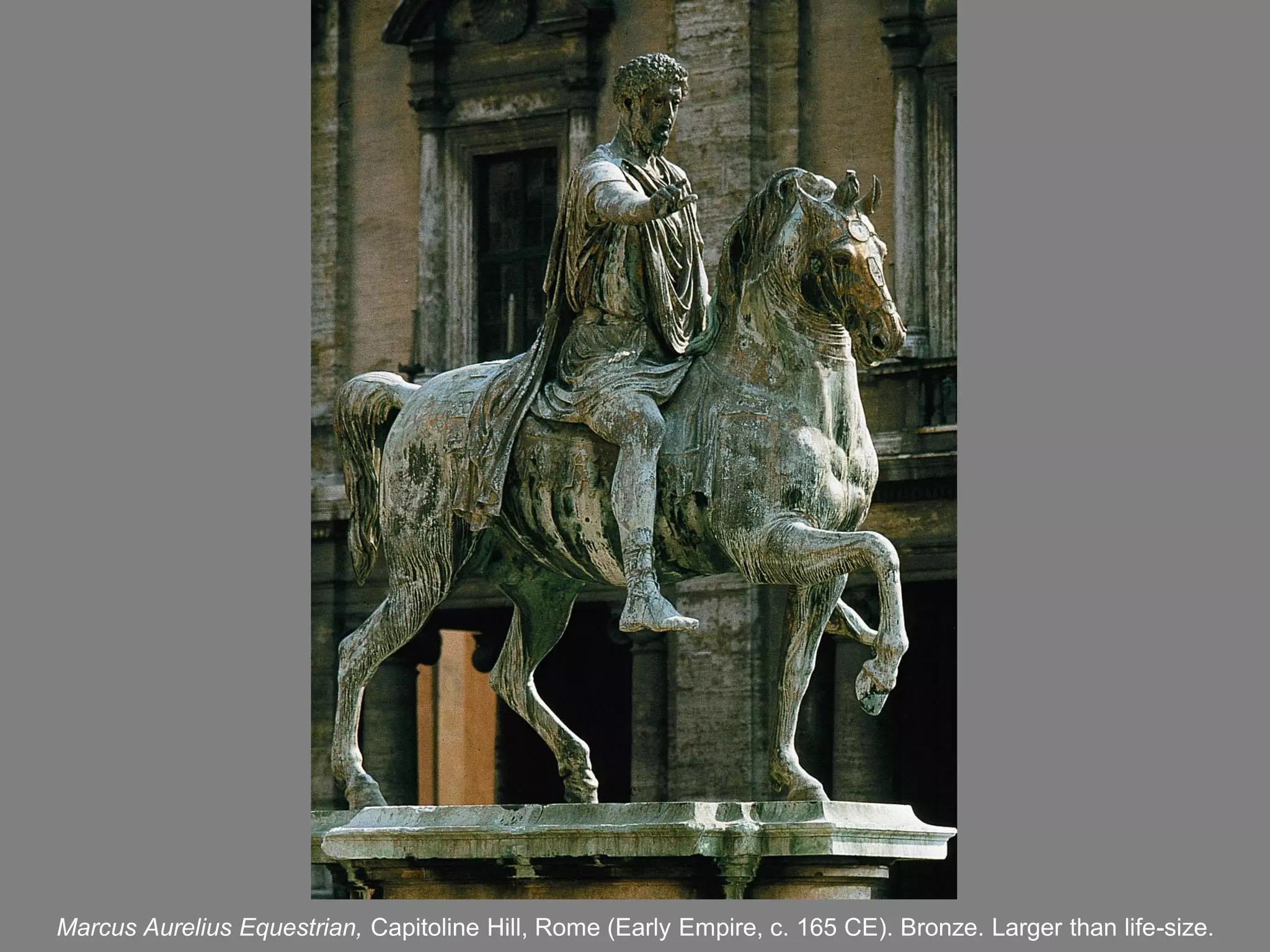 Marcus Aurelius Equestrian, Capitoline Hill, Rome (Early Empire, c. 165 CE). Bronze. Larger than life-size.
 