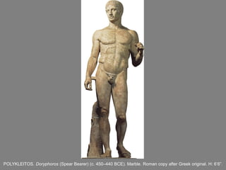 POLYKLEITOS. Doryphoros (Spear Bearer) (c. 450–440 BCE). Marble. Roman copy after Greek original. H: 6’6”.
 