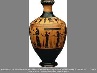 Attributed to the Amasis Painter, Attic Lekthos. Women Working Wool on a Loom (Greek, c. 540 BCE).   Terra-
                                  cotta. H: 6 3⁄4”. Said to have been found in Attica.
 