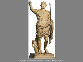 Augustus of Primaporta (Roman, c. 20 BCE). Marble. H: 6’8”.
 