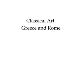 Classical Art:
Greece and Rome
 