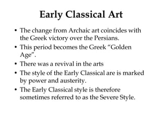Early Classical Art
• The change from Archaic art coincides with
  the Greek victory over the Persians.
• This period beco...