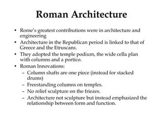 Roman Architecture
• Rome’s greatest contributions were in architecture and
  engineering
• Architecture in the Republican...