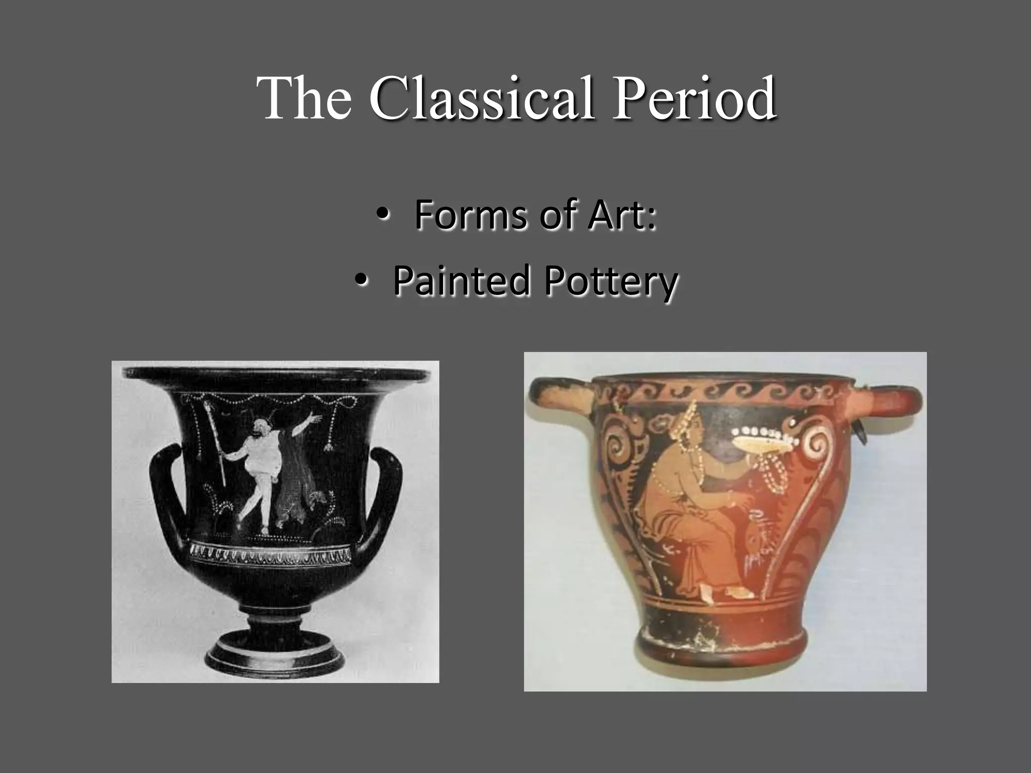 The Classical Period
• Forms of Art:
• Painted Pottery