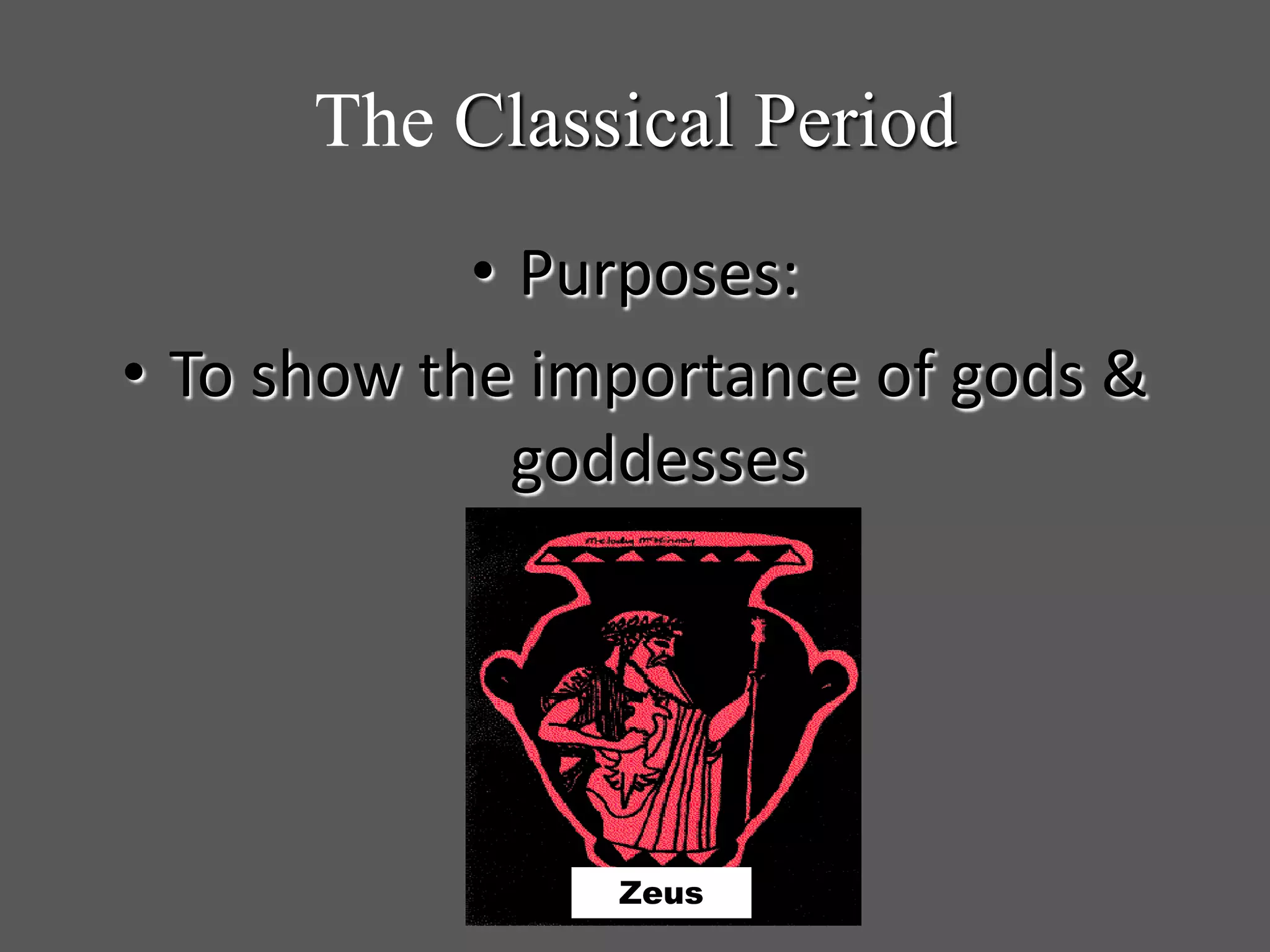 The Classical Period
• Purposes:
• To show the importance of gods &
goddesses
Zeus