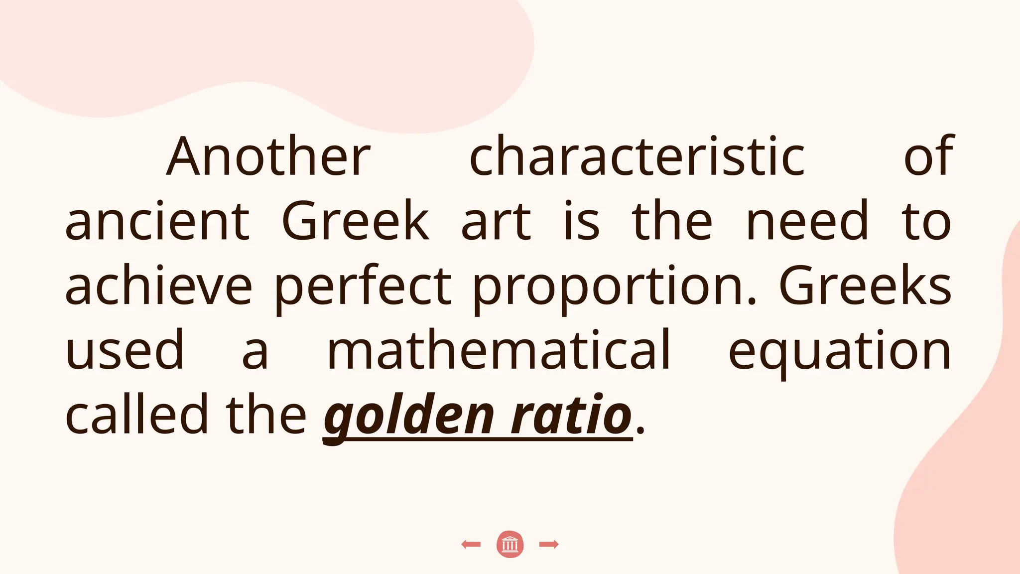 Another characteristic of
ancient Greek art is the need to
achieve perfect proportion. Greeks
used a mathematical equation
called the golden ratio.
 
