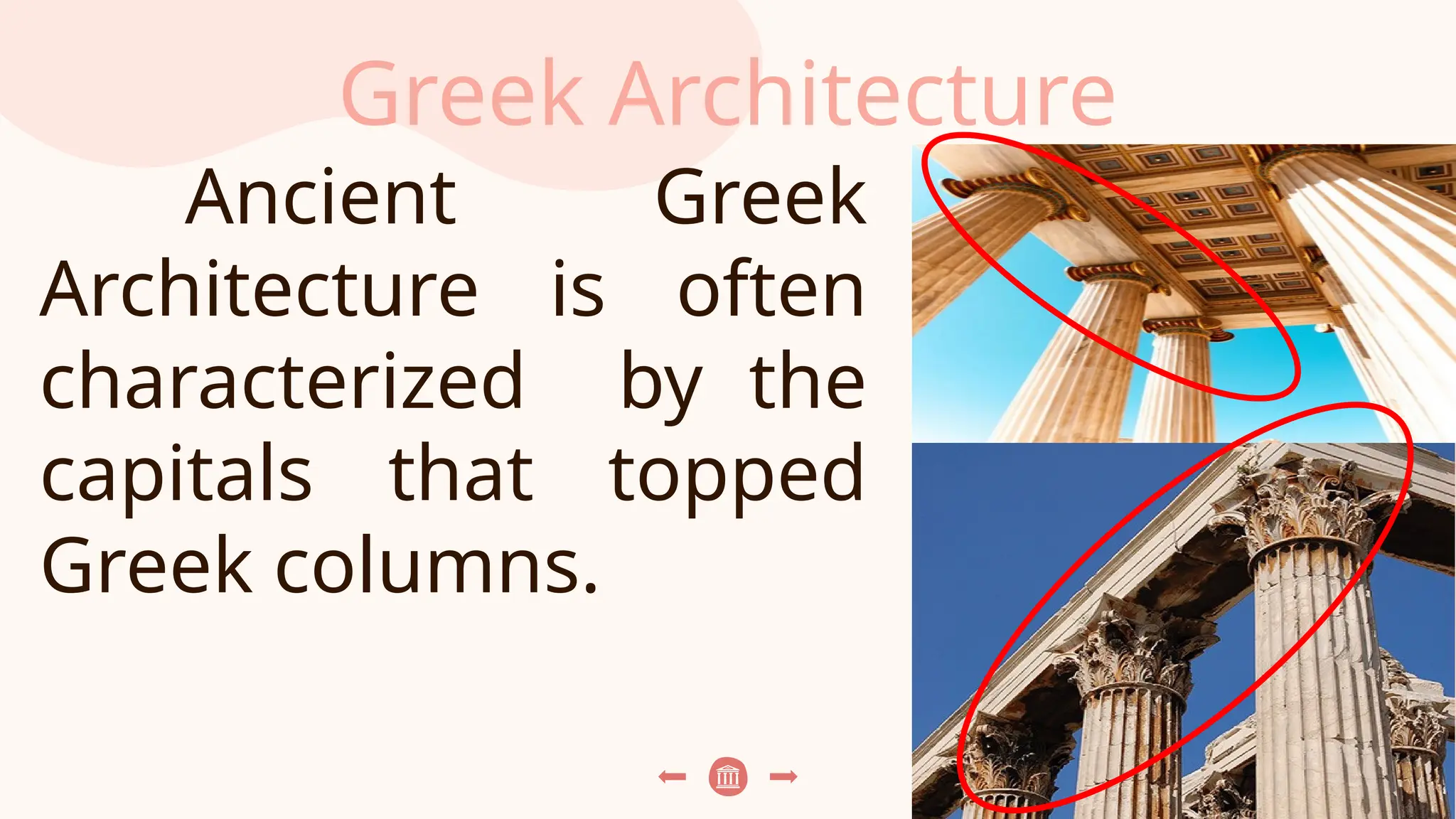 Greek Architecture
Ancient Greek
Architecture is often
characterized by the
capitals that topped
Greek columns.
 