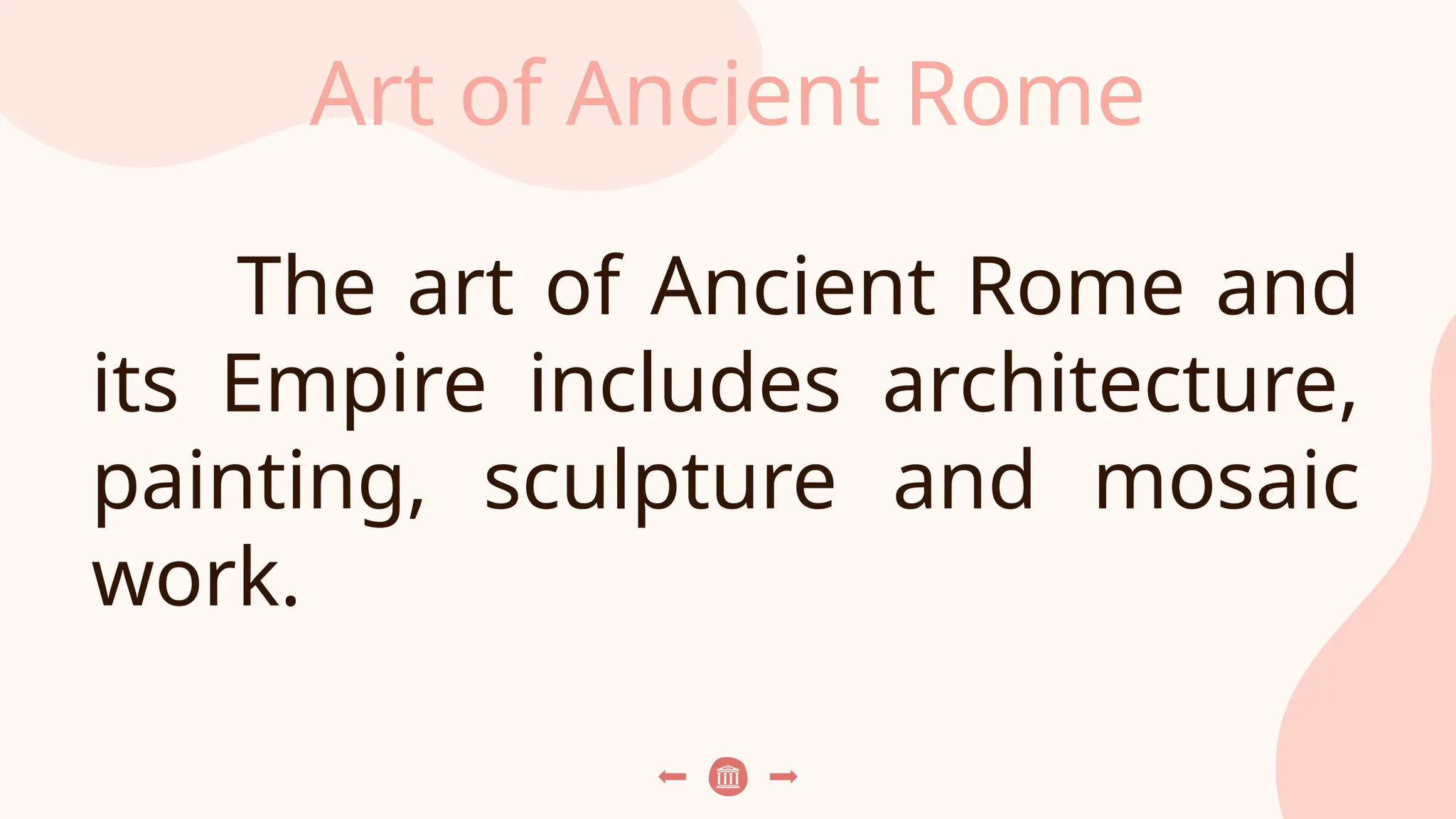 Art of Ancient Rome
The art of Ancient Rome and
its Empire includes architecture,
painting, sculpture and mosaic
work.
 