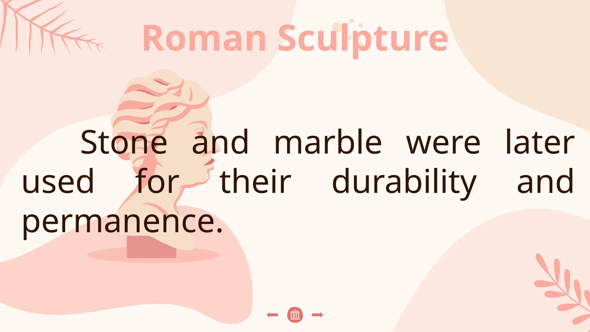 Roman Sculpture
Stone and marble were later
used for their durability and
permanence.
 