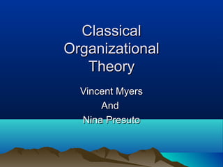 ClassicalClassical
OrganizationalOrganizational
TheoryTheory
Vincent MyersVincent Myers
AndAnd
Nina PresutoNina Presuto
 
