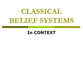 CLASSICAL
BELIEF SYSTEMS
In CONTEXT
 