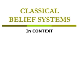 CLASSICAL 
BELIEF SYSTEMS 
In CONTEXT 
 