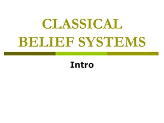 CLASSICAL 
BELIEF SYSTEMS 
Intro 
 