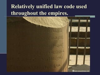 Relatively unified law code used
throughout the empires.
 