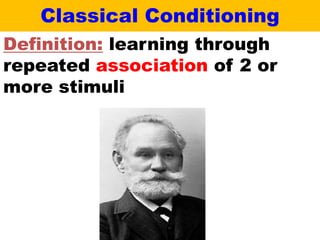 Classical Conditioning
Definition: learning through
repeated association of 2 or
more stimuli
 