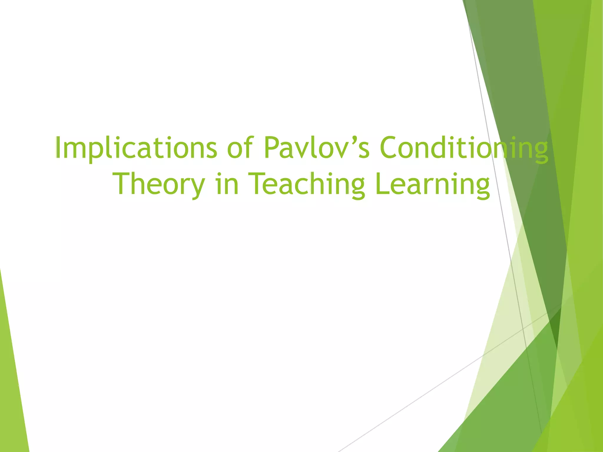 Implications of Pavlov‟s Conditioning
Theory in Teaching Learning

 