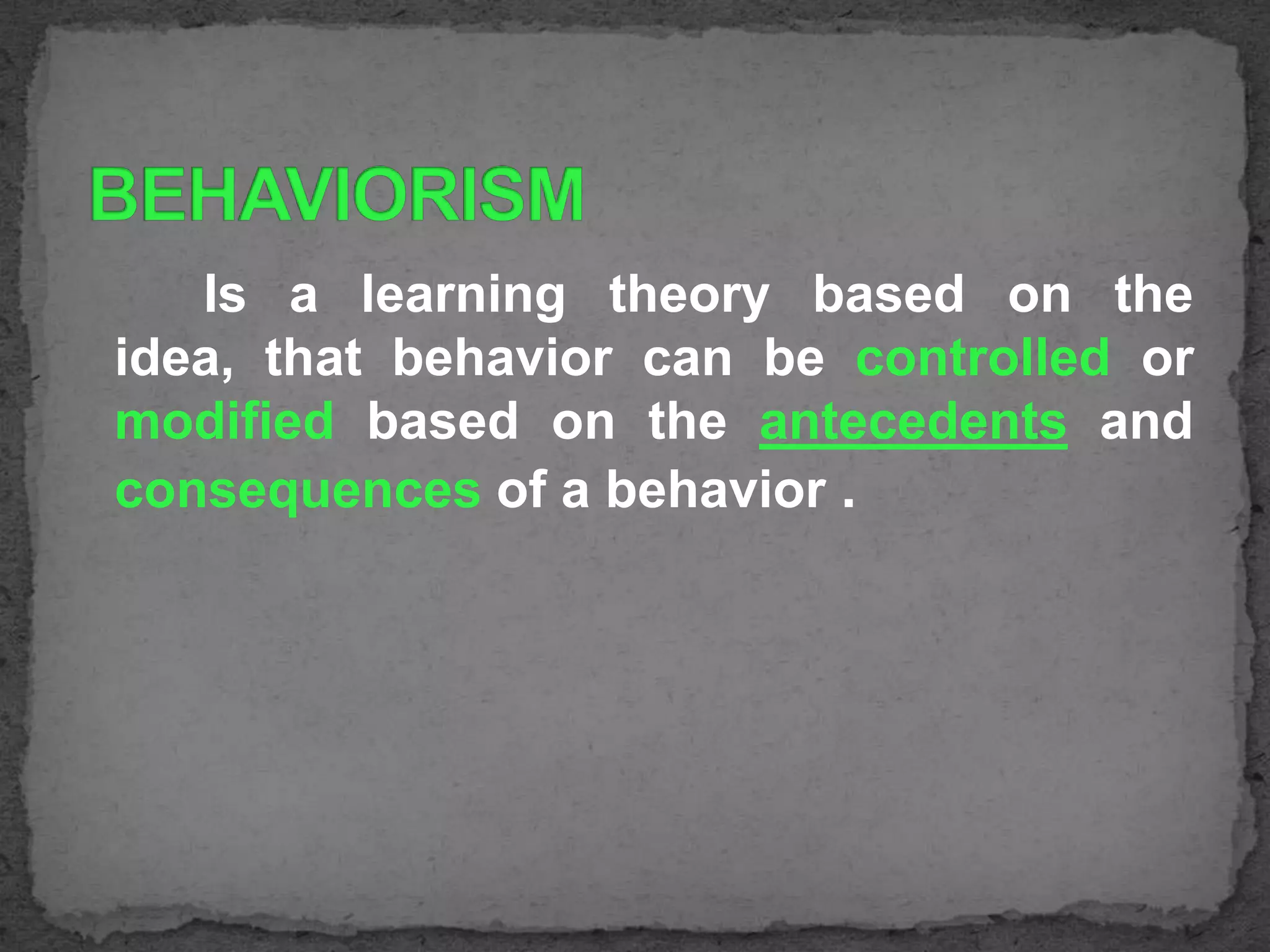 Is a learning theory based on the
idea, that behavior can be controlled or
modified based on the antecedents and
consequences of a behavior .

 