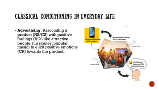 ▪ Advertising: Associating a
product (NS/CS) with positive
feelings (UCS like attractive
people, fun scenes, popular
music) to elicit positive emotions
(CR) towards the product.
 