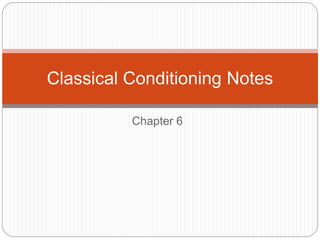 Chapter 6
Classical Conditioning Notes
 