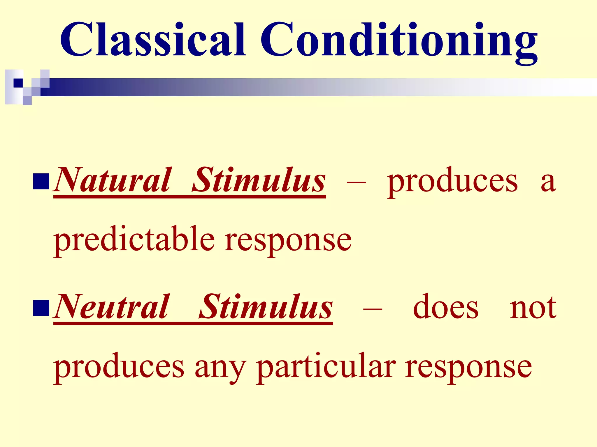 Classical Conditioning
Natural Stimulus – produces a
predictable response
Neutral Stimulus – does not
produces any particular response
 